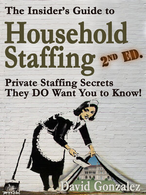 cover image of The Insider's Guide to Household Staffing, 2nd ed. Private Staffing Secrets They DO Want You to Know.